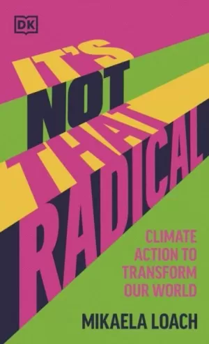 IT'S NOT THAT RADICAL : CLIMATE ACTION TO TRANSFORM OUR WORLD