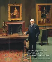 COLLECTING SPANISH ART: SPAIN'S GOLDEN AGE AND AMERICA'S GILDED AGE