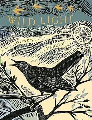 WILD LIGHT: A PRINTMAKER'S DAY, A PRINTMAKER'S NIGHT