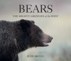 BEARS: THE MIGHTY GRIZZLIES OF THE WEST