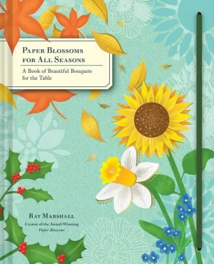 PAPER BLOSSOMS FOR ALL SEASONS - A BOOK OF BEAUTIFUL BOUQUETS FOR THE TABLE - LI