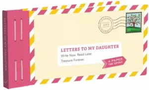 LETTERS TO MY DAUGHTER WRITE NOW. READ LATER. TREASURE FOREVER.
