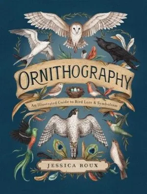 ORNITHOGRAPHY: AN ILLUSTRATED GUIDE TO BIRD LORE & SYMBOLISM