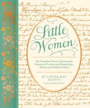 LITTLE WOMEN: THE COMPLETE NOVEL, FEATURING THE CHARACTERS  LETTERS AND MANUSCRI