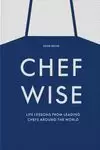 CHEFWISE : LIFE LESSONS FROM LEADING CHEFS AROUND THE WORLD