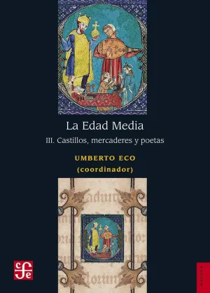 COORDINADO POR UMBERTO ECO, CASTILLOS, MERCADERES, POETAS, EL TERCER TOMO DE LA EDAD MEDIA, OFRECE UN COMPENDIO DE ALGUNOS DE LOS ASUNTOS MÁS RELEVANTELA EDAD MEDIA III. CASTILLOS, MERCADERES Y POETAS