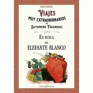 VIAJES MUY EXTRAORDINARIOS DE SATURNINO FARANDOUL. EN BUSCA DEL ELEFANTE BLANCO.