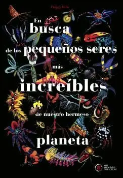 EN BUSCA DE LOS PEQUEÑOS SERES MÁS INCREÍBLES DE NUESTRO HERMOSO PLANETA