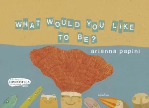 WHAT WOULD YOU LIKE TO BE?