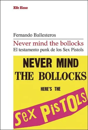 NEVER MIND THE BOLLOCKS. EL TESTAMENTO PUNK DE LOS SEX PISTOLS