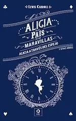 ALICIA EN EL PAÍS DE LAS MARAVILLAS / ALICIA A TRAVÉS DEL ESPEJO Y OTRAS OBRAS
