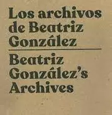 LOS ARCHIVOS DE BEATRIZ GONZÁLEZ