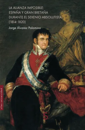 LA ALIANZA IMPOSIBLE: ESPAÑA Y GRAN BRETAÑA DURANTE EL SEXENIO ABSOLUTISTA (1814